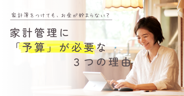 家計簿をつけてもお金が貯まらないのはなぜ？
家計管理に「予算」が必要な3つの理由